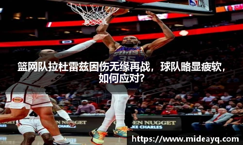 篮网队拉杜雷兹因伤无缘再战，球队略显疲软，如何应对？