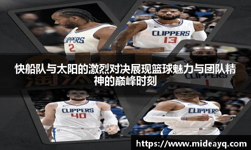快船队与太阳的激烈对决展现篮球魅力与团队精神的巅峰时刻