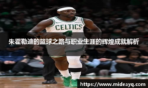 朱霍勒迪的篮球之路与职业生涯的辉煌成就解析